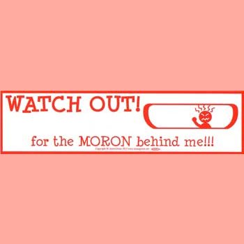 WATCH OUT! for the Moron Behind Me