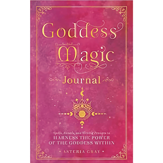 Goddess Magic Journal: Spells, Rituals, and Writing Prompts to Harness the Power of the Goddess Within by Asteria Gray