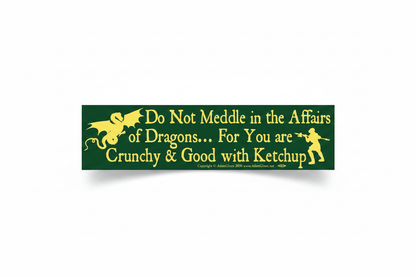 Do Not Meddle In The Affairs Of Dragons For You Are Crunchy and Good with ketchup
