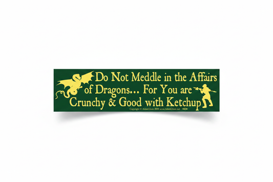 Do Not Meddle In The Affairs Of Dragons For You Are Crunchy and Good with ketchup