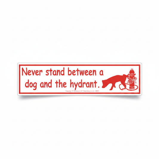 Never Stand Between a Dog and the Hydrant Bumper Sticker
